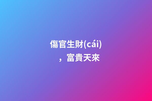 傷官生財(cái)，富貴天來